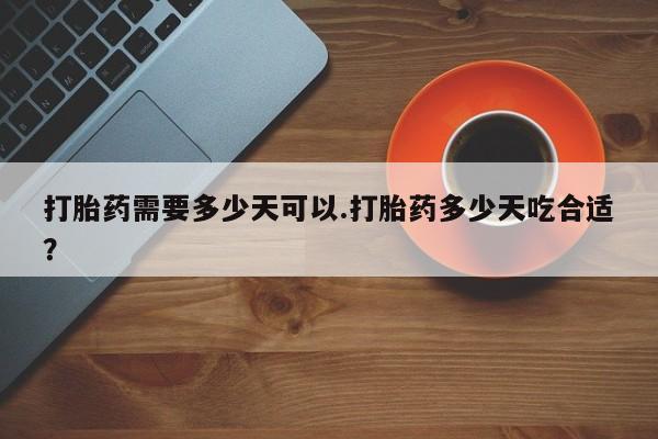 堕胎药网上可以购买吗打胎药需要多少天可以.打胎药多少天吃合适？