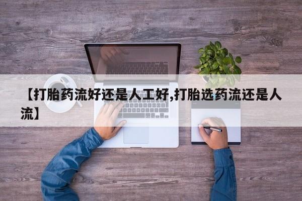 堕胎药网上可以购买吗【打胎药流好还是人工好,打胎选药流还是人流】