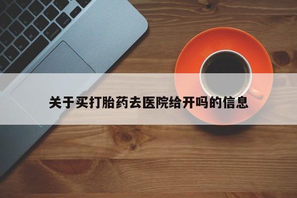 堕胎药网上可以购买吗关于买打胎药去医院给开吗的信息