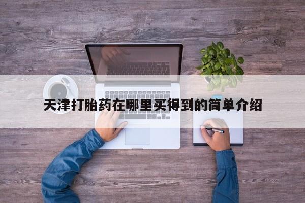 堕胎药网上可以购买吗天津打胎药在哪里买得到的简单介绍